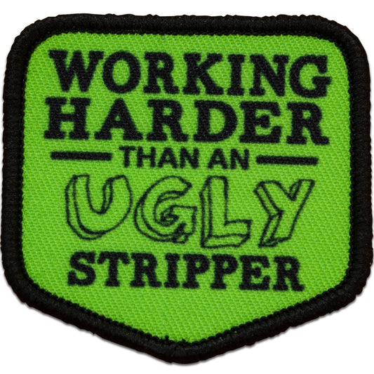"WORKING HARDER THAN AN UGLY STRIPPER" MORALE PATCH