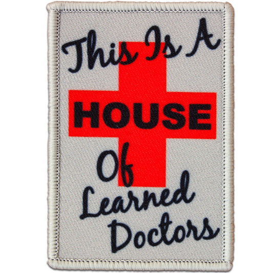 "THIS IS A HOUSE OF LEARNED DOCTORS" MORALE PATCH